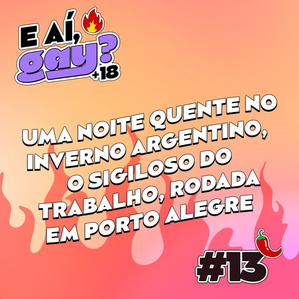 E aí Gay +18 #13 - Uma noite quente no inverno argentino, o sigiloso do trabalho, rodada em Porto Alegre