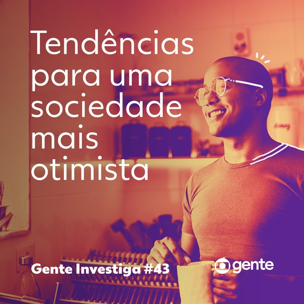 Gente Investiga #43 | Tendências para uma sociedade mais otimista