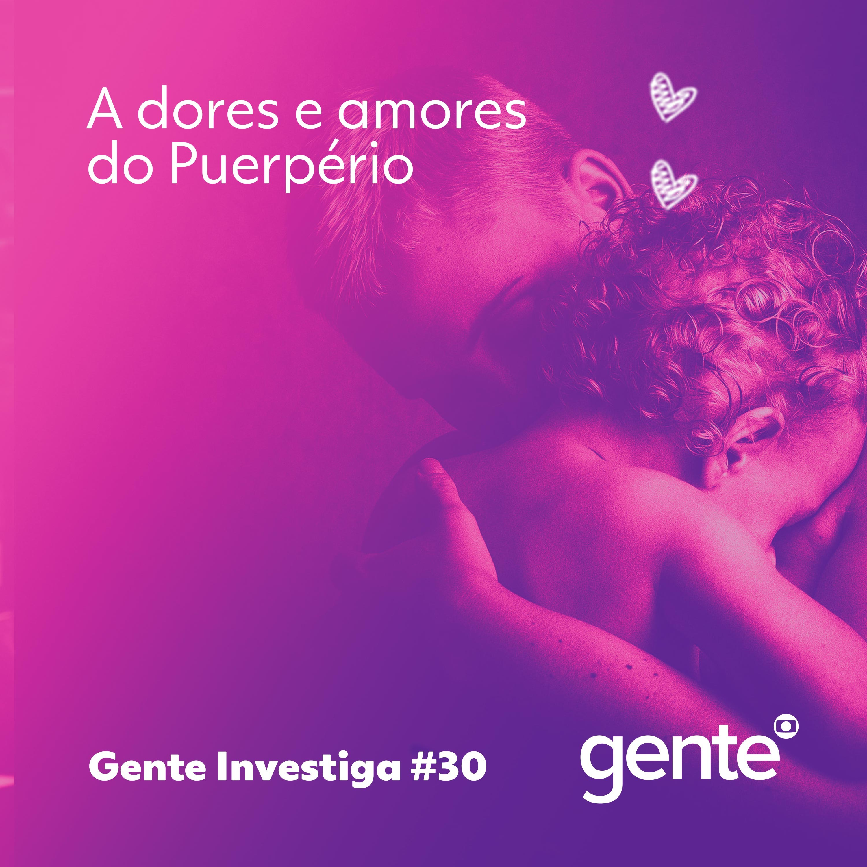 Gente Investiga #30 | As dores e os amores do puerpério