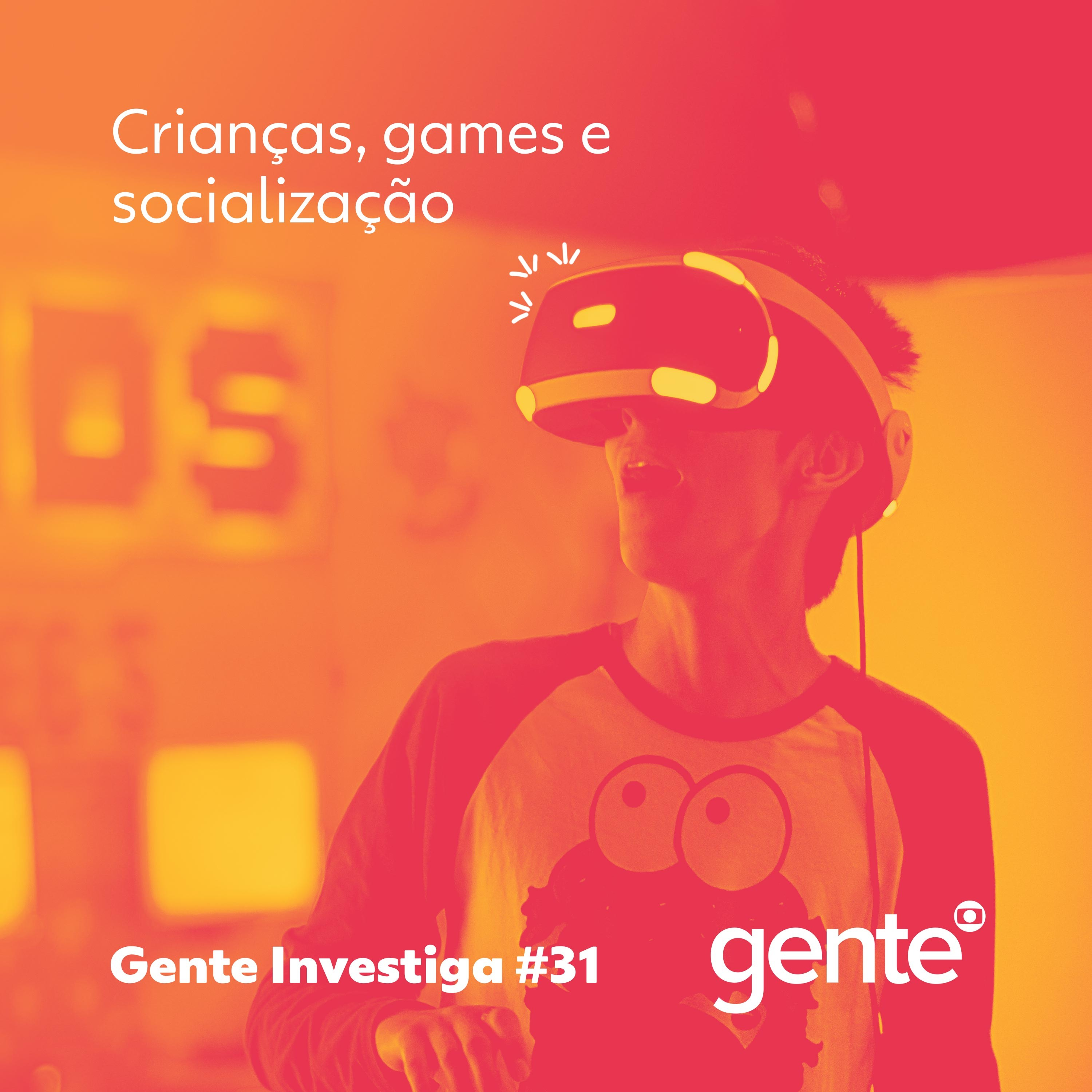 Gente Investiga #31 | Crianças, games e socialização
