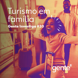 Gente Investiga #20 | Turismo em família
