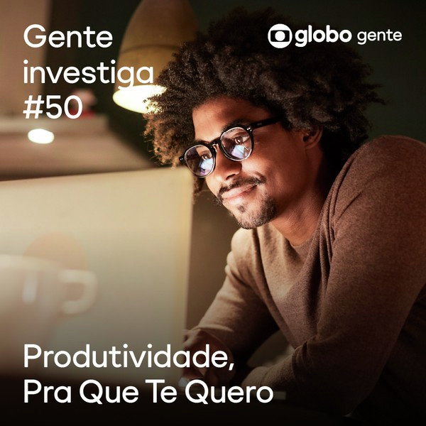 Gente Investiga #50 | Produtividade, Pra Que Te Quero