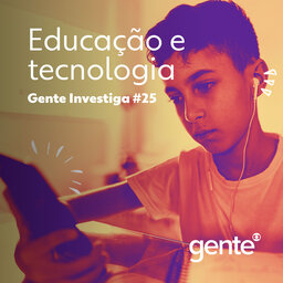 Gente Investiga #25 | Educação e tecnologia
