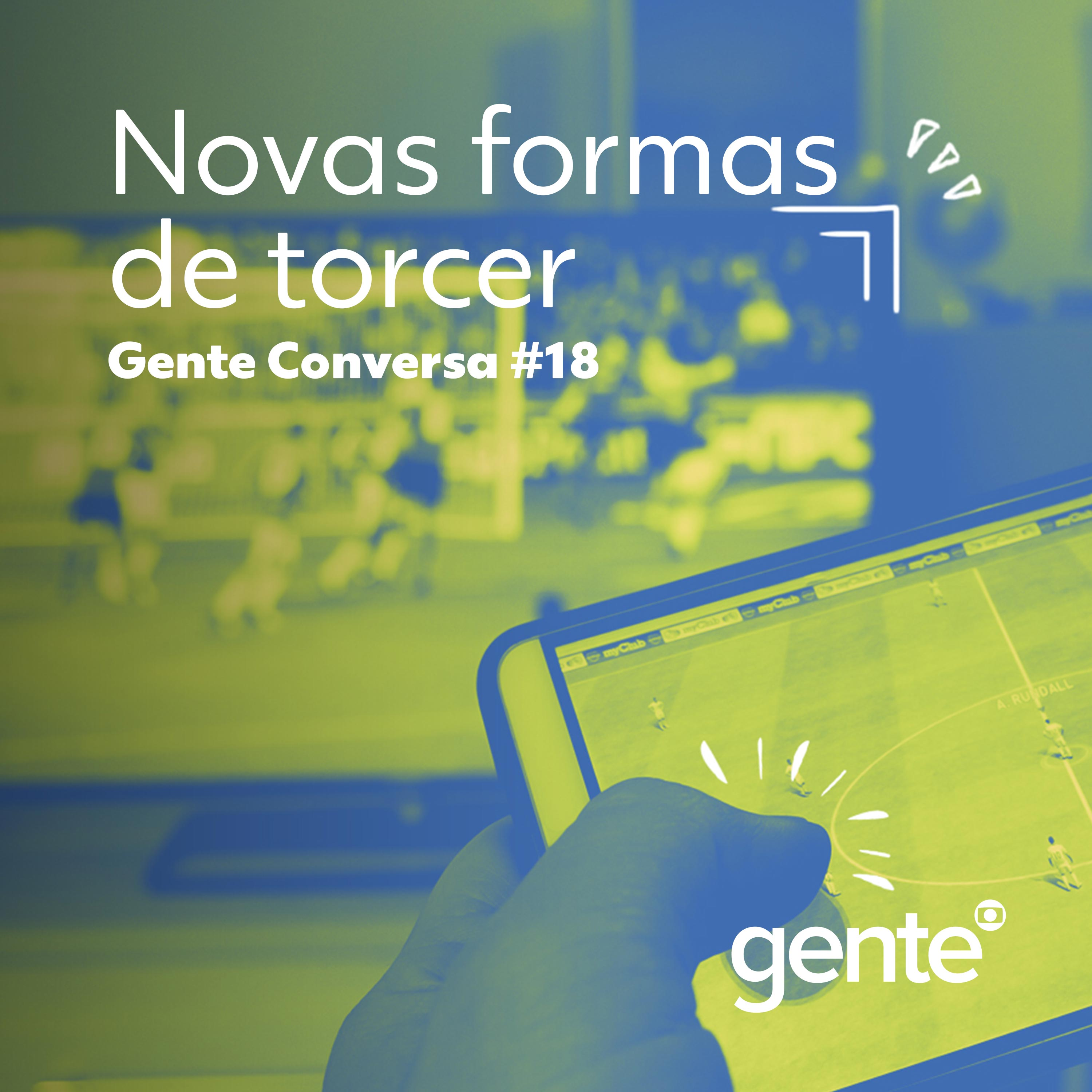 Gente Conversa #18 | Novas formas de torcer