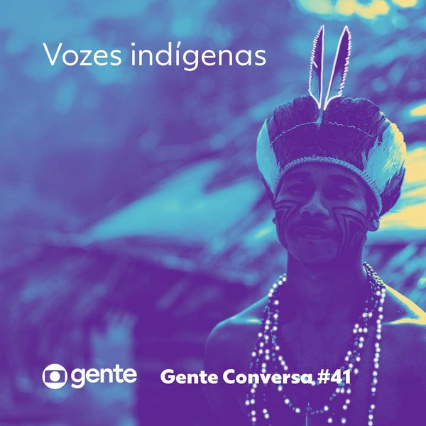 Gente Conversa #41 | Vozes indígenas