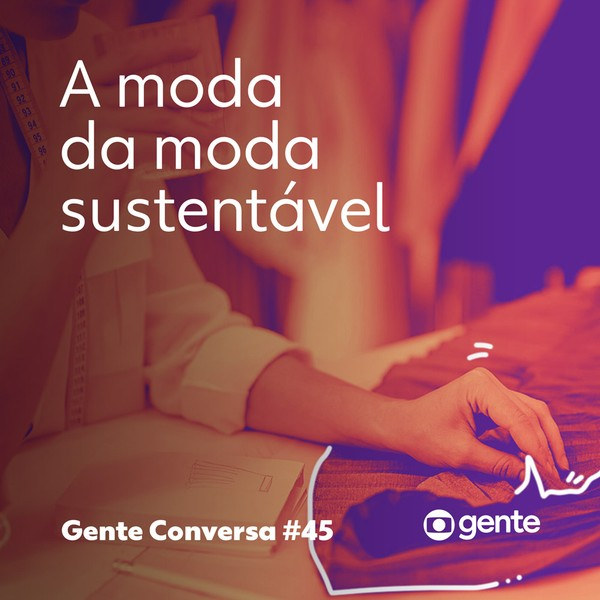 Gente Conversa #45| A moda da moda sustentável