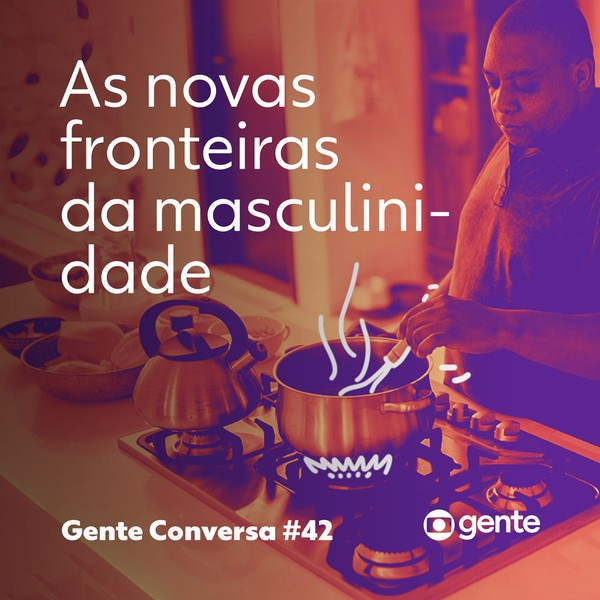 Gente Conversa #42 | As novas fronteiras da masculinidade 