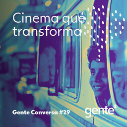  Gente Conversa #29 | Cinema que transforma