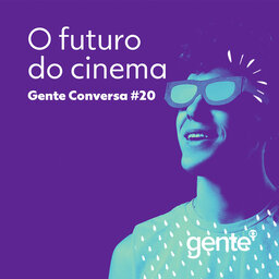 Gente Conversa #20 | O futuro do cinema