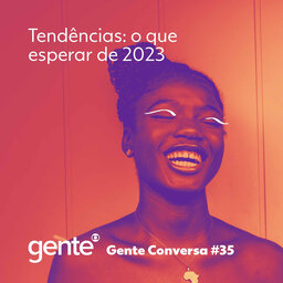 Gente Conversa #35 | Tendências: o que esperar de 2023