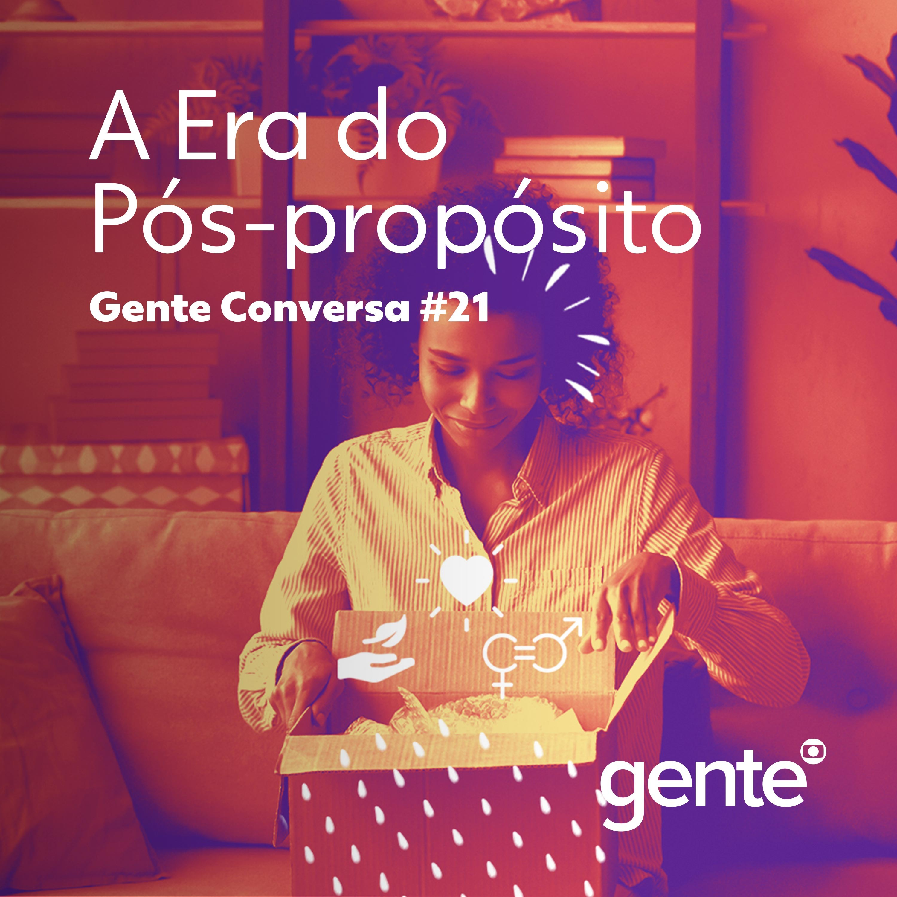 Gente Conversa #21 | A Era do Pós-propósito