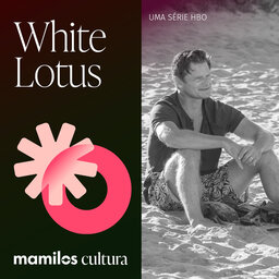 Mamilos Cultura 42: Série “The White Lotus” - Ressentimento em alta