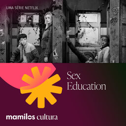 Mamilos Cultura 44: Série “Sex Education” - Não é (só) sobre sexo