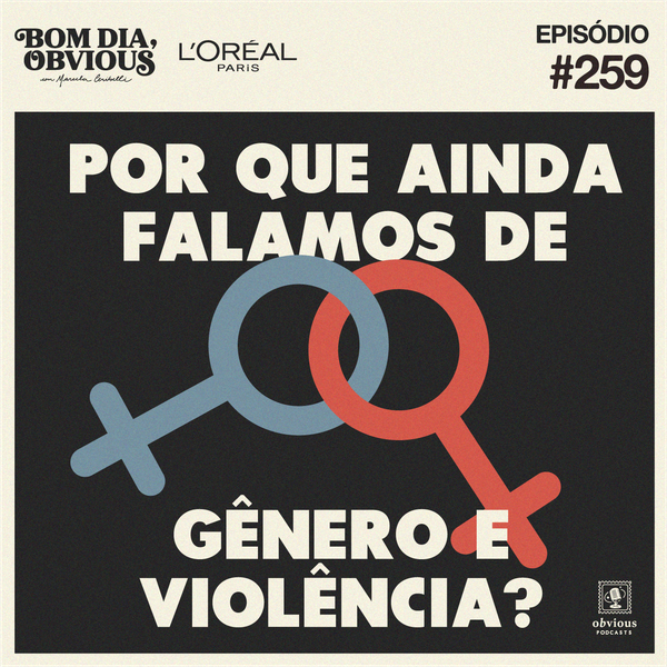 #259/por que ainda falamos sobre gênero e violência? com Heloísa Buarque de Almeida