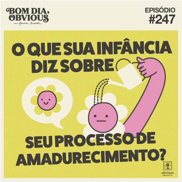 #247/o que sua infância diz sobre seu processo de amadurecimento? com Fê Lopes