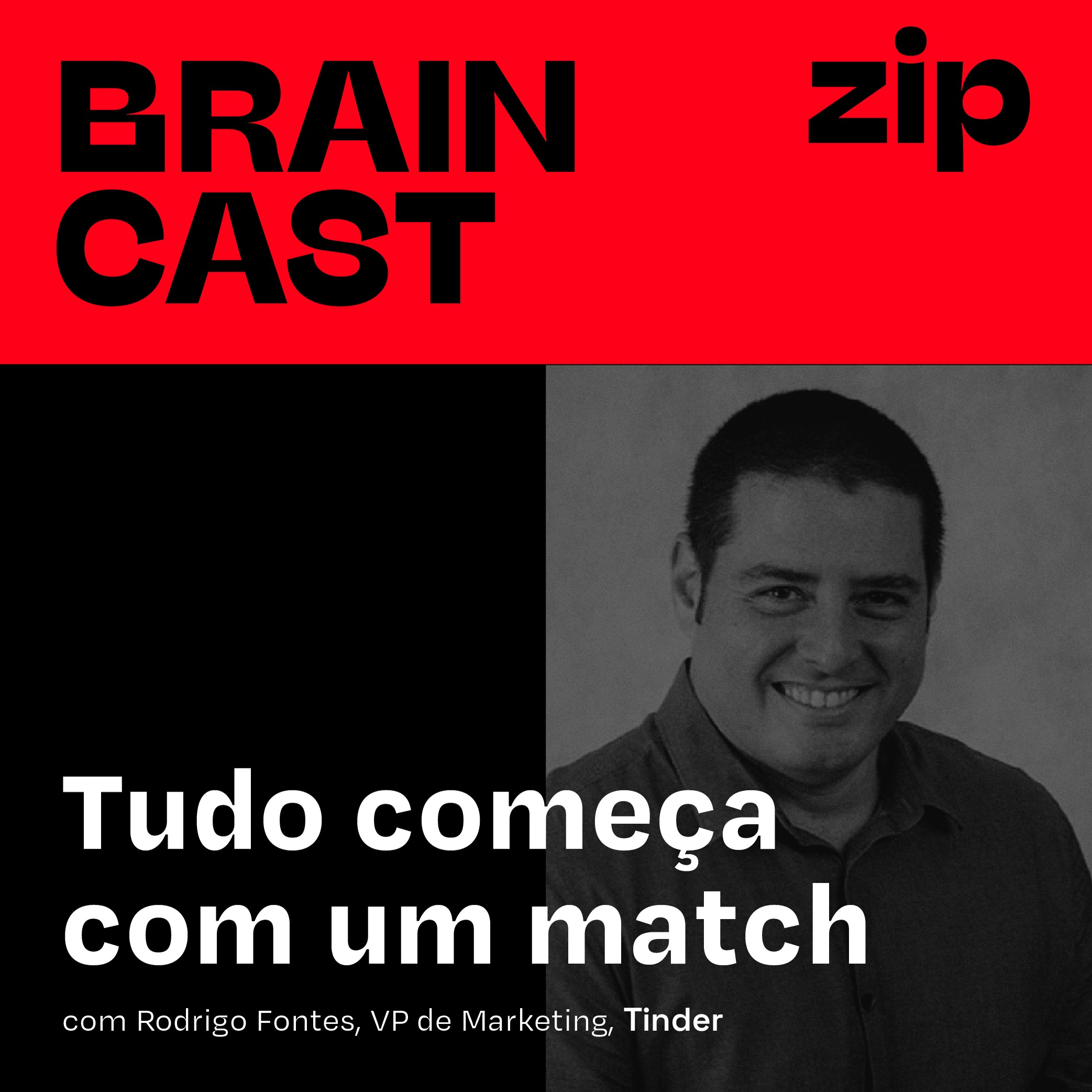 [zip] Tudo começa com um match | com Rodrigo Fontes, VP de Marketing, Tinder