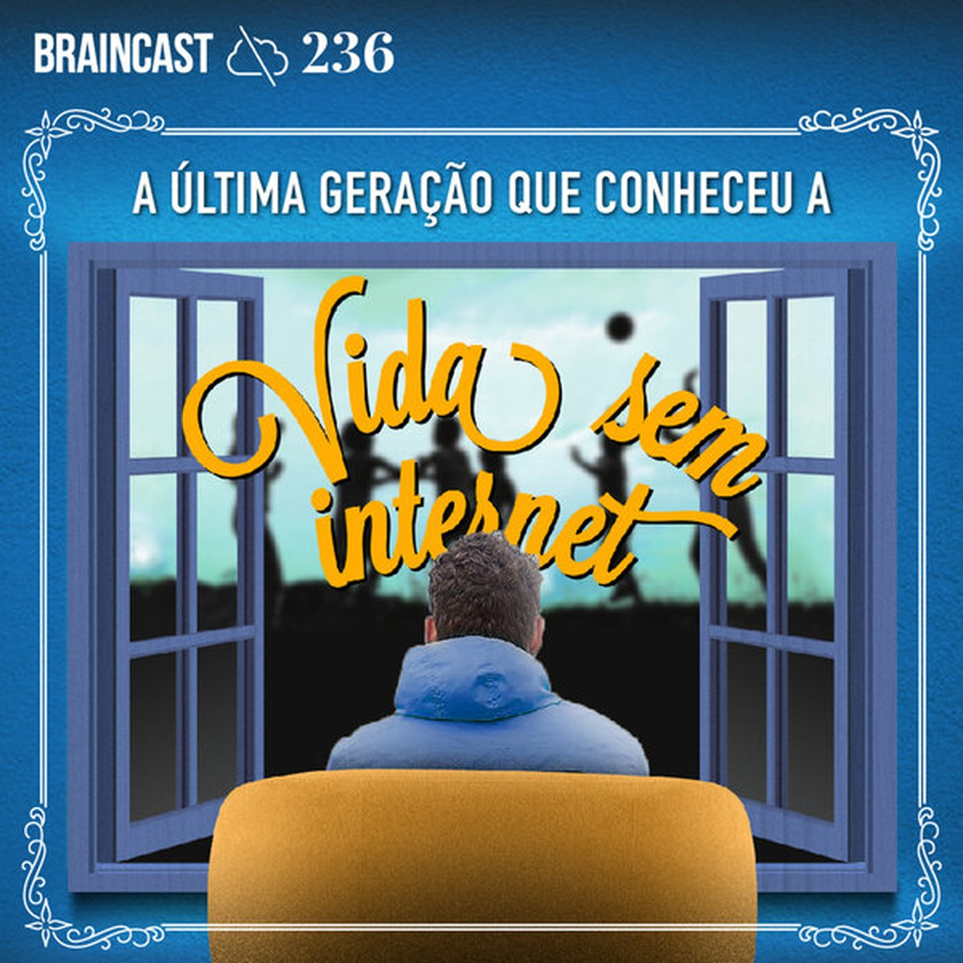 #236. A última geração que conheceu a vida sem internet