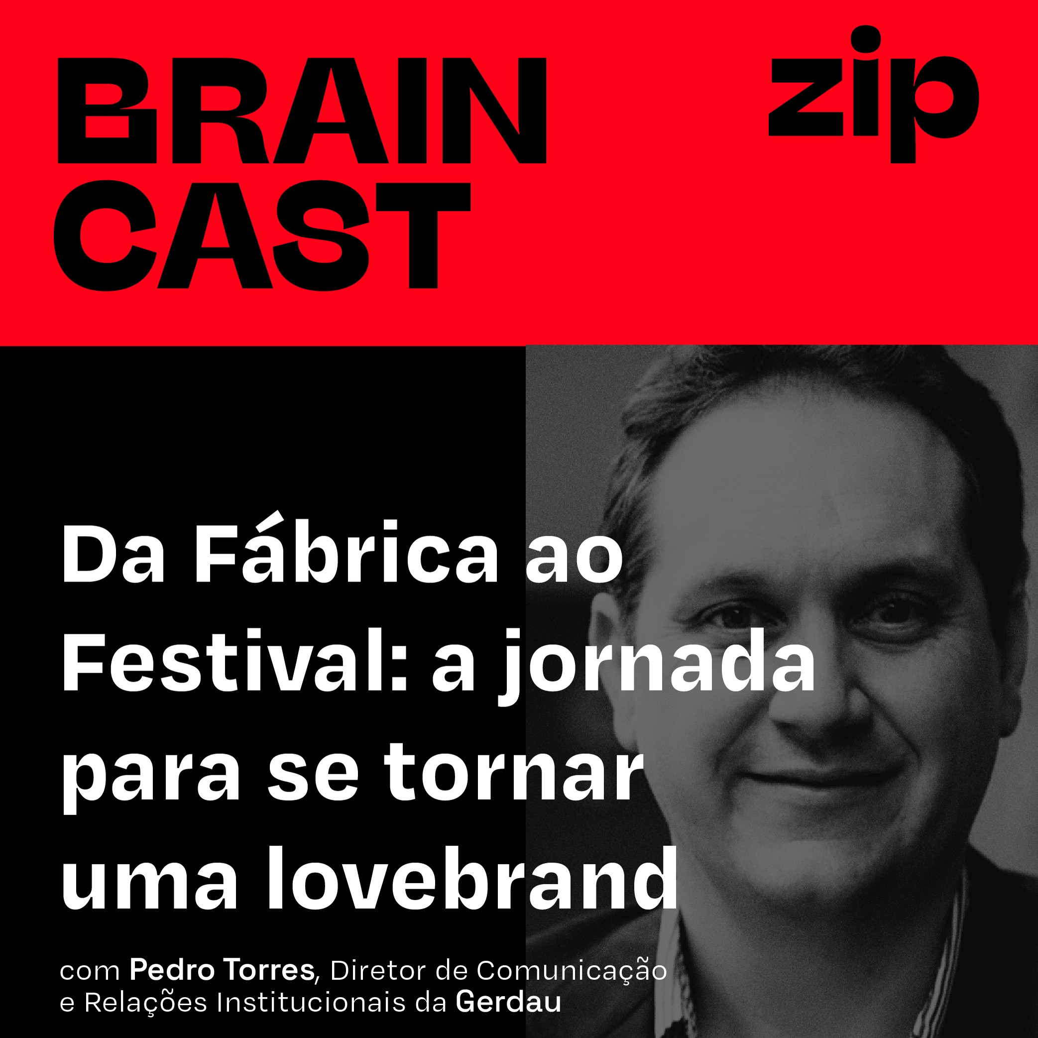 [zip] Da Fábrica ao Festival: a jornada para se tornar uma lovebrand | com Pedro Torres, Diretor de Comunicação e Relações Institucionais da Gerdau