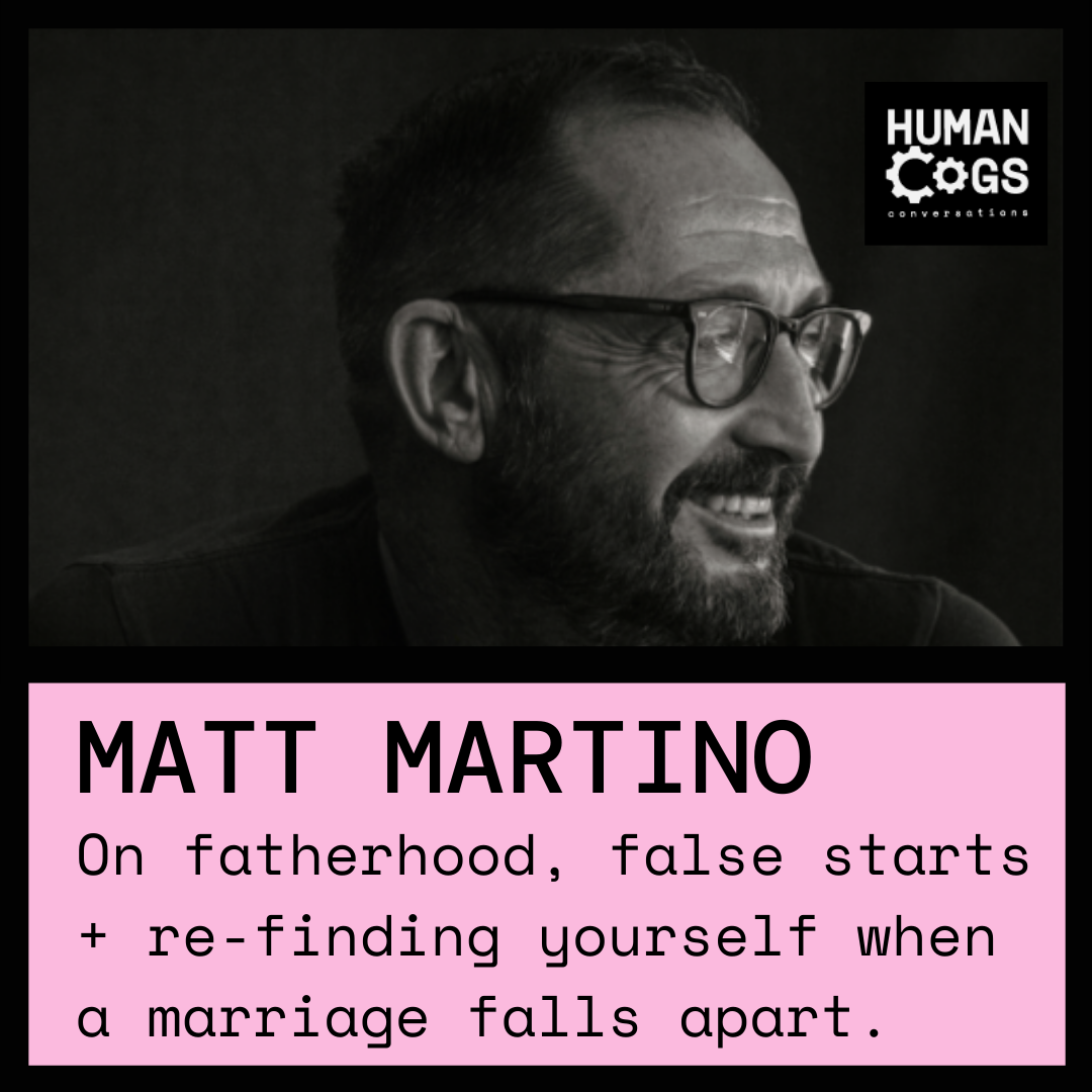 Ep. 9 Matt Martino on fatherhood, false starts + re-finding yourself when a marriage falls apart