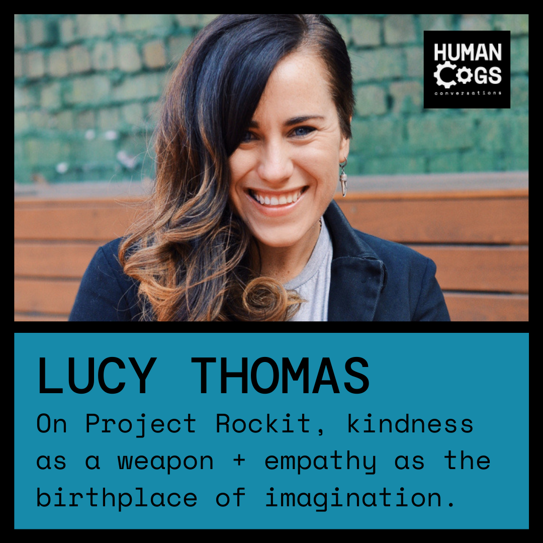 Ep. 38 Lucy Thomas on Project Rockit, kindness as a weapon and empathy as the birthplace of imagination.