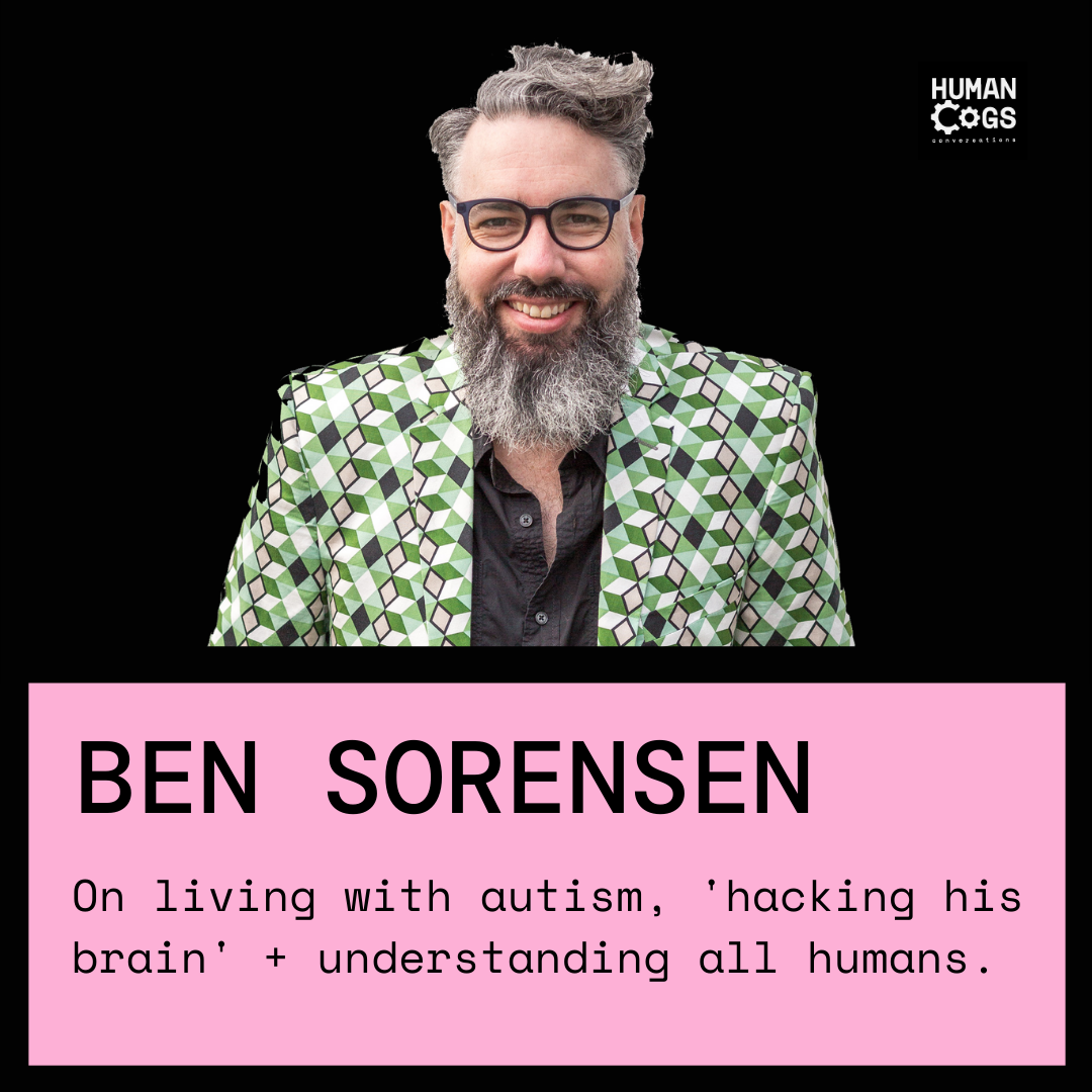 Ep. 13 Ben Sorensen on living with autism, 'hacking his brain' and understanding humans.