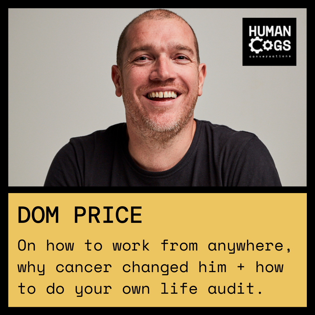 Ep. 31 Dom Price on how to work from anywhere, why cancer changed him and how to do your own life audit.