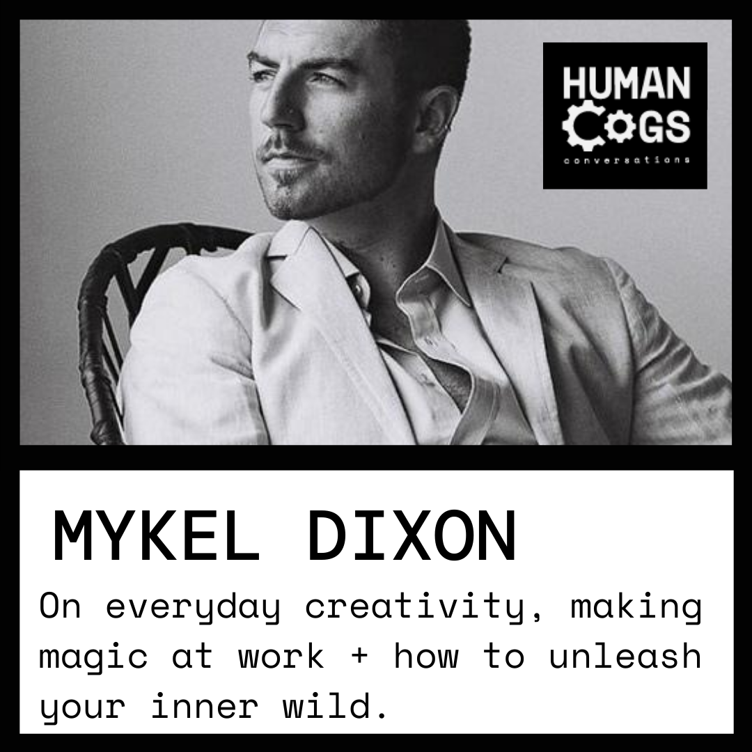 Ep. 7 Mykel Dixon on everyday creativity, making magic at work and unleashing your inner wild.
