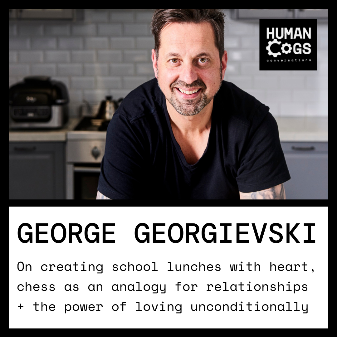 Ep. 25 George Georgievski on creating school lunches with heart, chess as an analogy for relationships and the power of loving unconditionally.