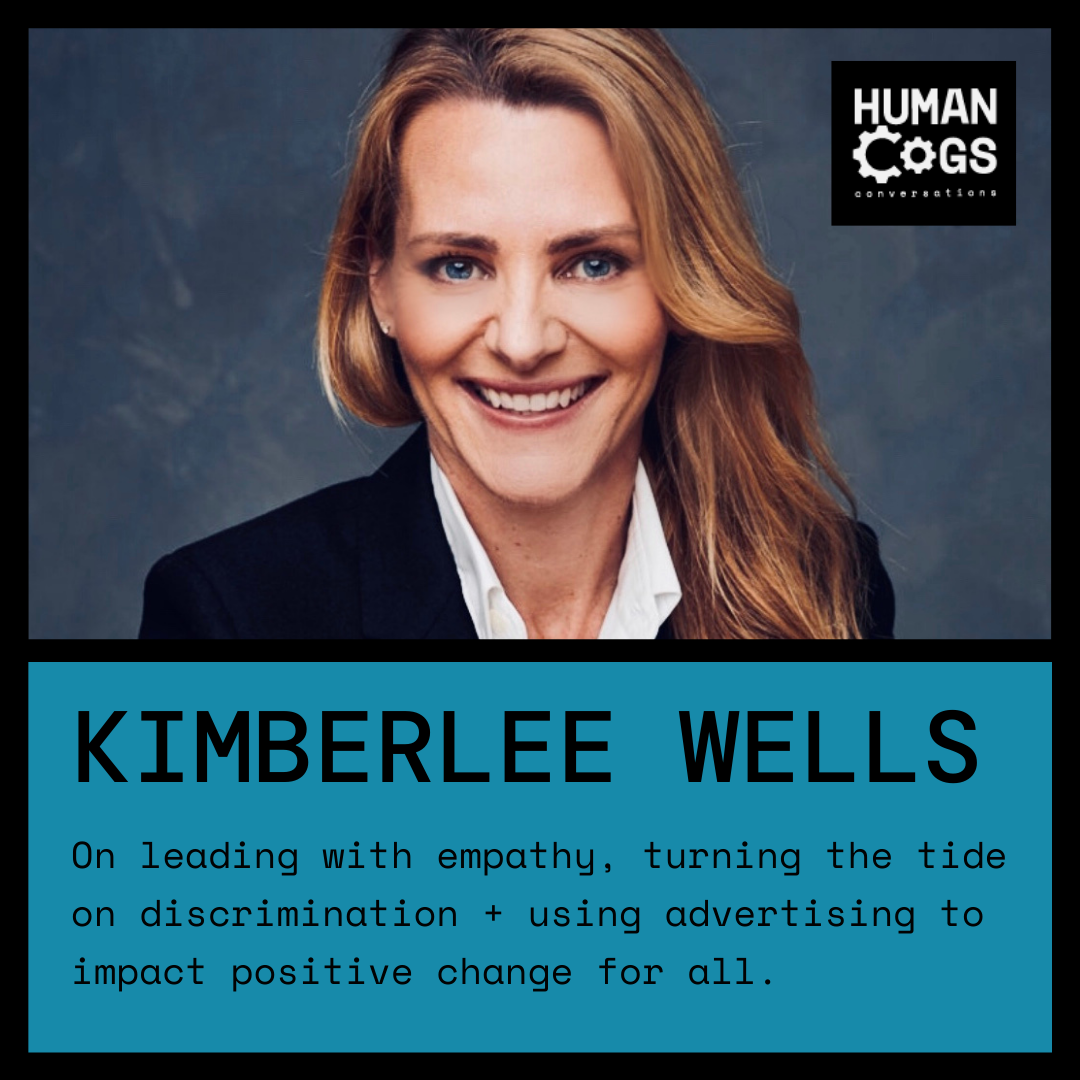 Ep. 24 Kimberlee Wells on leading with empathy, turning the tide on discrimination and using advertising to impact positive change for all.