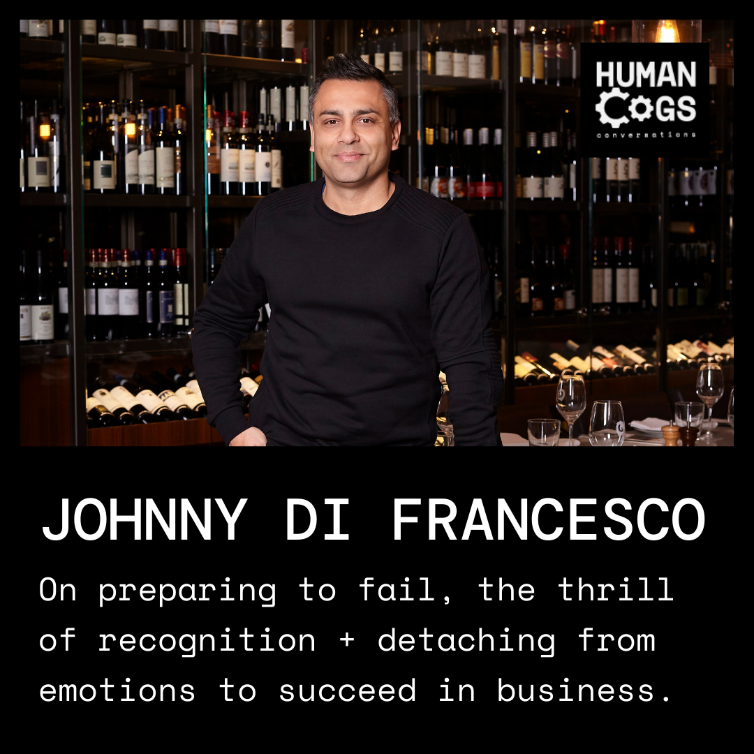 Ep. 27 Johnny Di Francesco on preparing to fail, the thrill of recognition and detaching from emotions to succeed in business.