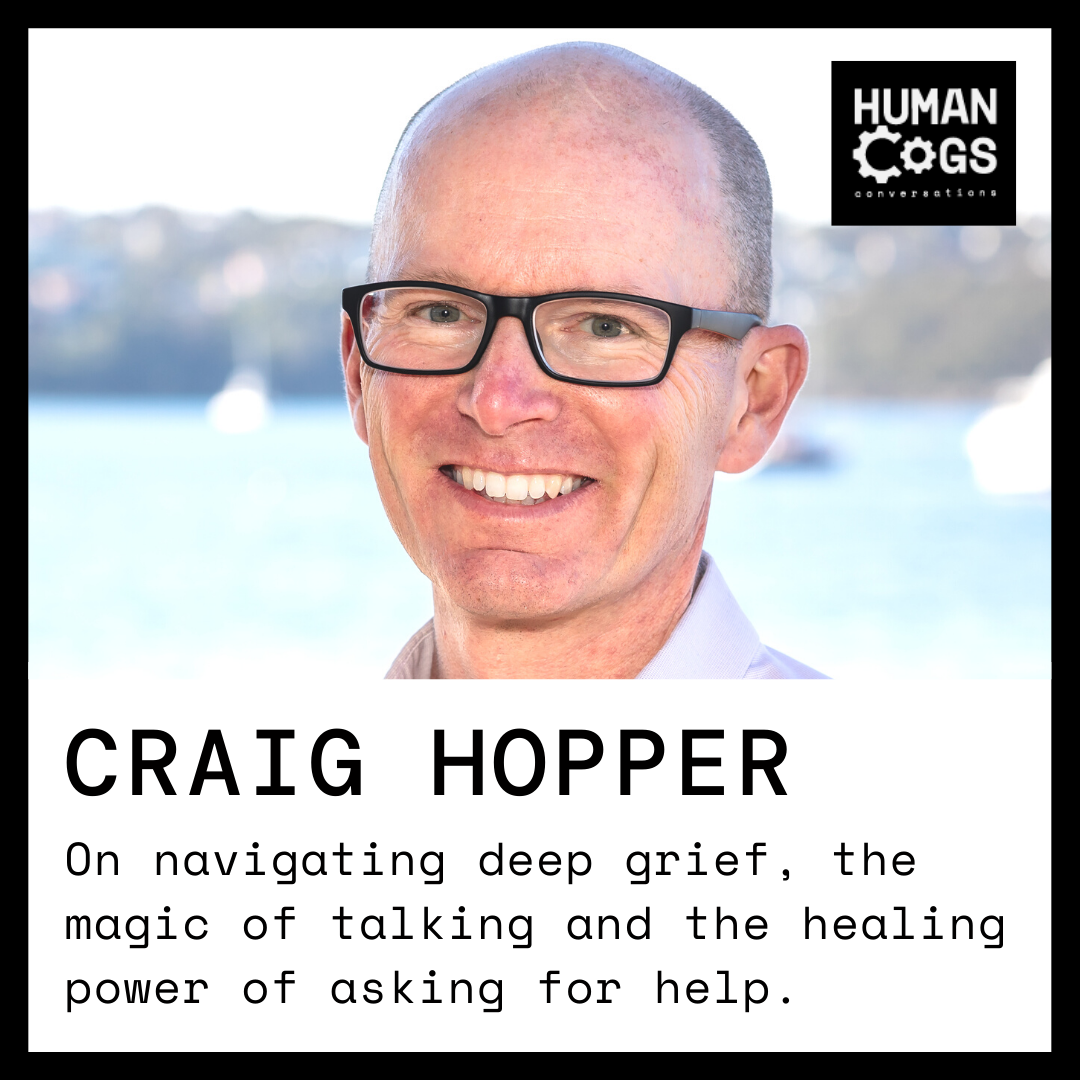 Ep. 47 Craig Hopper on navigating deep grief, the magic of talking and the healing power of asking for help.