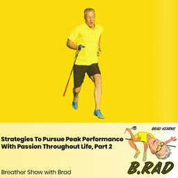 Strategies To Pursue Peak Performance With Passion Throughout Life, Part 2 (Breather Episode with Brad)