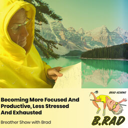 Becoming More Focused And Productive, Less Stressed And Exhausted (Breather Episode with Brad)