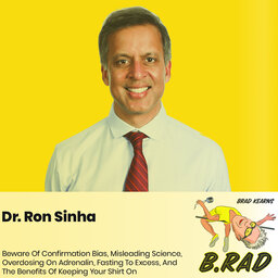 Dr. Ron Sinha: Beware Of Confirmation Bias, Misleading Science, Overdosing On Adrenalin, Fasting To Excess, And The Benefits Of Keeping Your Shirt On