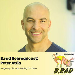 B.rad Rebroadcast: Peter Attia - Longevity, Diet, and Finding The Drive
