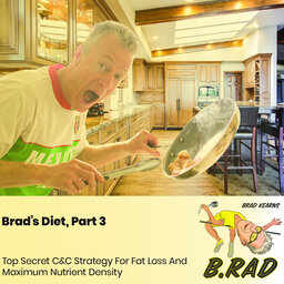 Brad’s Diet, Part 3: Top Secret C&C Strategy For Fat Loss And Maximum Nutrient Density (Breather Episode with Brad)