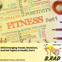 2022 Emerging Trends, Revisions, And Hot Topics In Health, Part 1 (Breather Episode with Brad)