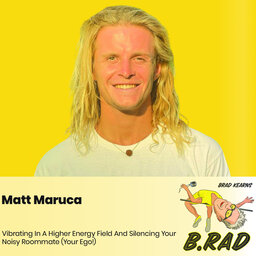 Matt Maruca: Vibrating In A Higher Energy Field And Silencing Your Noisy Roommate (Your Ego!)