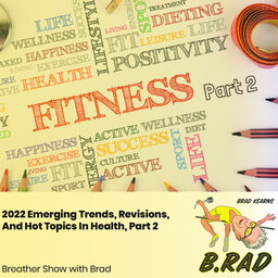 2022 Emerging Trends, Revisions, And Hot Topics In Health, Part 2 (Breather Episode with Brad)