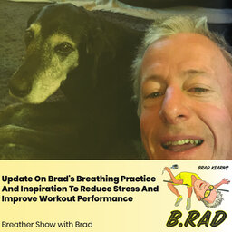 Update On Brad's Breathing Practice And Inspiration To Reduce Stress And Improve Workout Performance (Breather Episode with Brad)