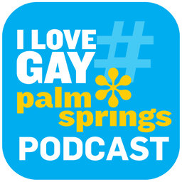 EP 97 I LOVE GAY PALM SPRINGS PODCAST