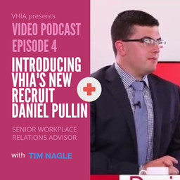 Episode 4 Podcast - Introducing Daniel Pullin, VHIA Senior Workplace Relations Advisor