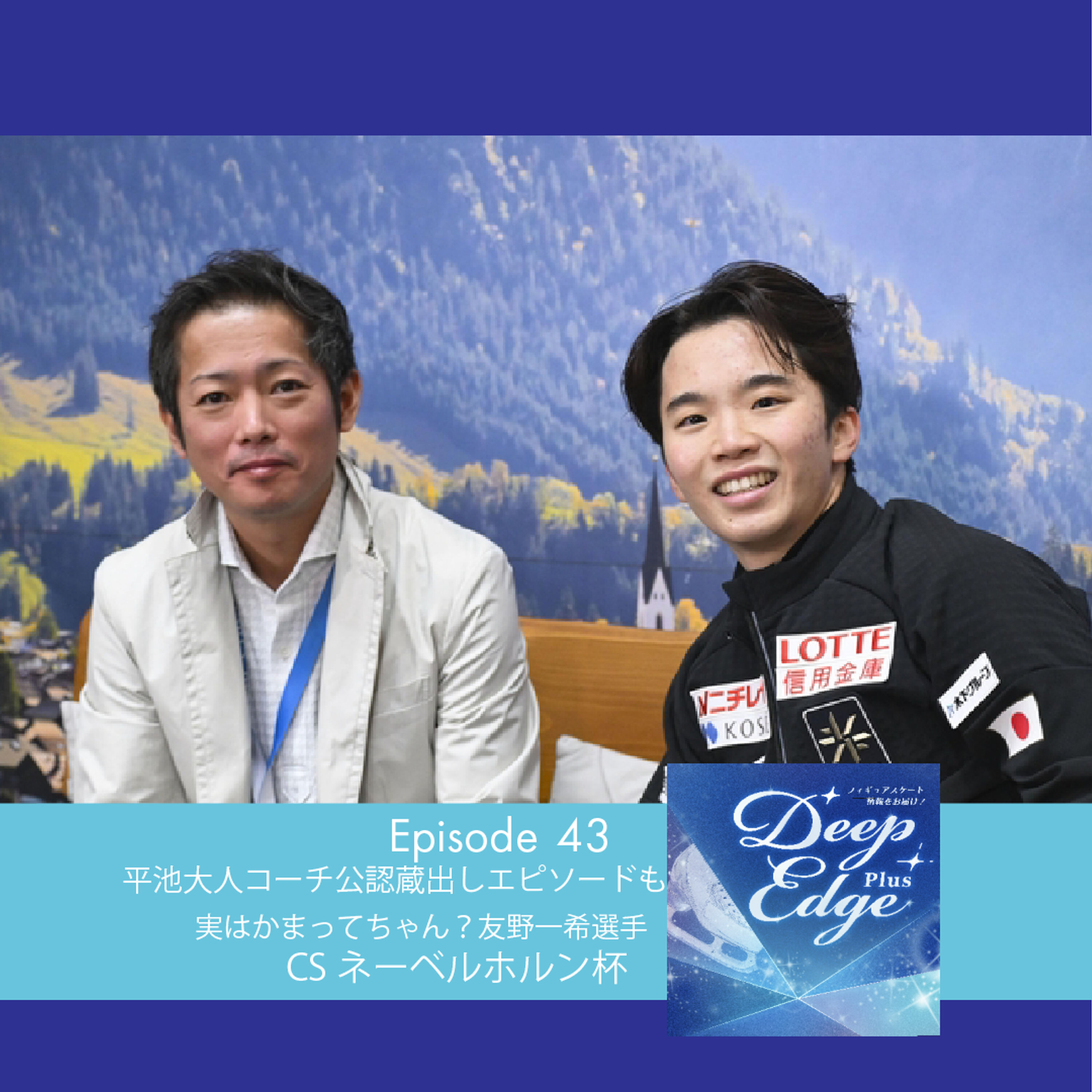 #43【Deep Edge Plus】平池大人コーチ公認蔵出しエピソード 実はかまってちゃん?の友野一希選手 CSネーベルホルン杯② episode artwork