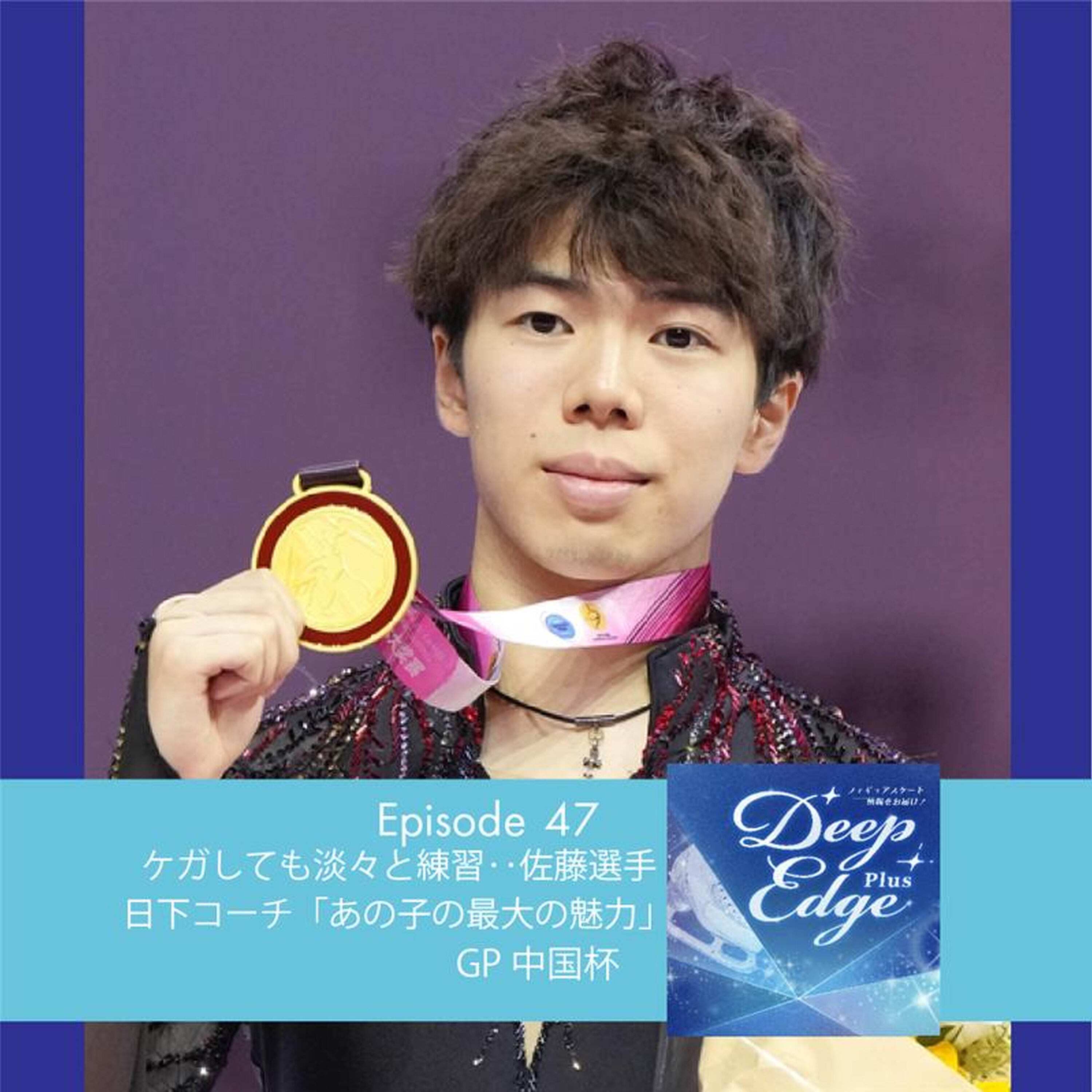 #47【Deep Edge Plus】ケガをしても淡々と練習し…佐藤駿選手優勝 日下コーチ「あの子の最大の魅力」 GP中国杯 episode artwork