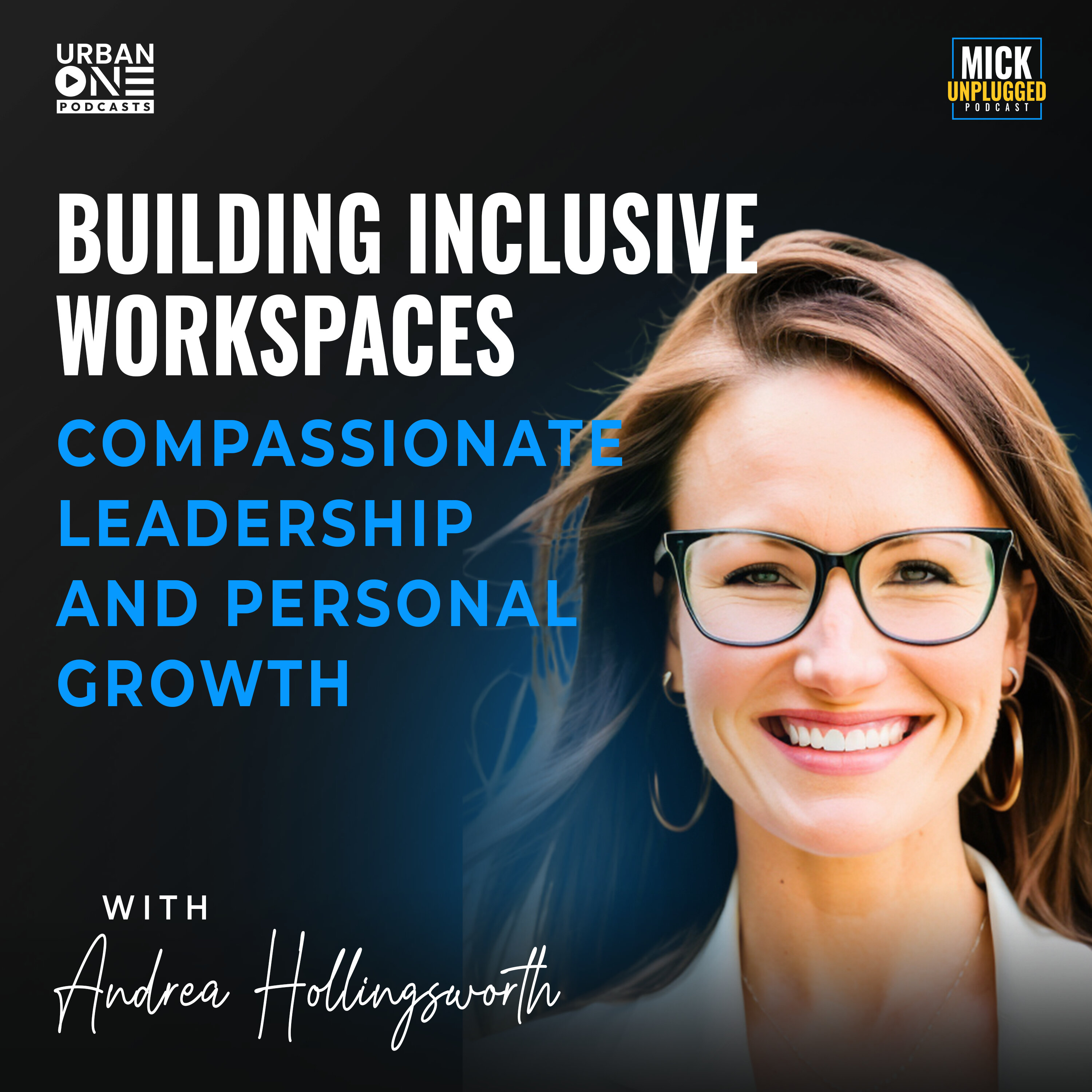 Andrea Hollingsworth | Building Inclusive Workspaces: Compassionate Leadership and Personal Growth — Mick Unplugged cover
