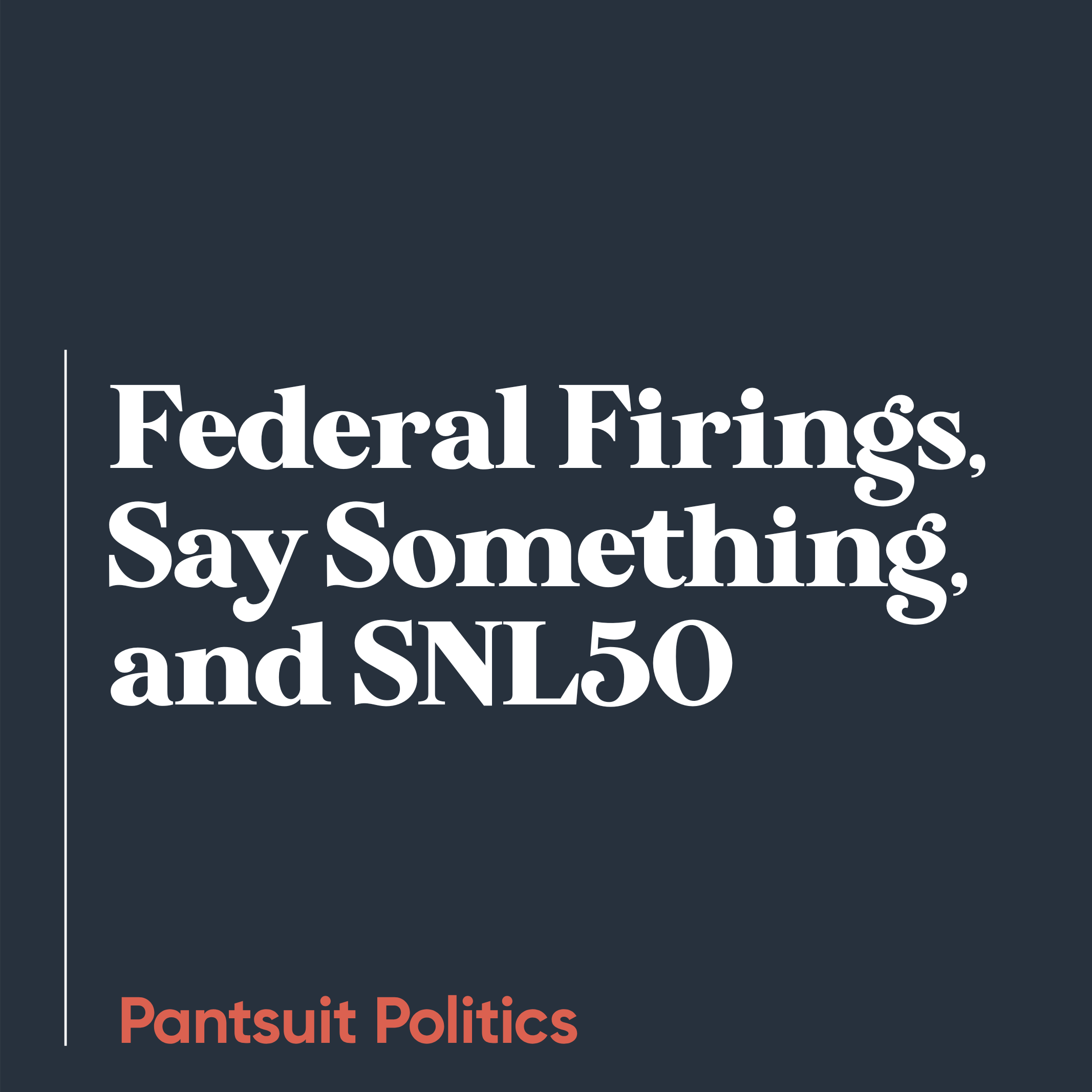 Federal Firings, Say Something, and SNL50