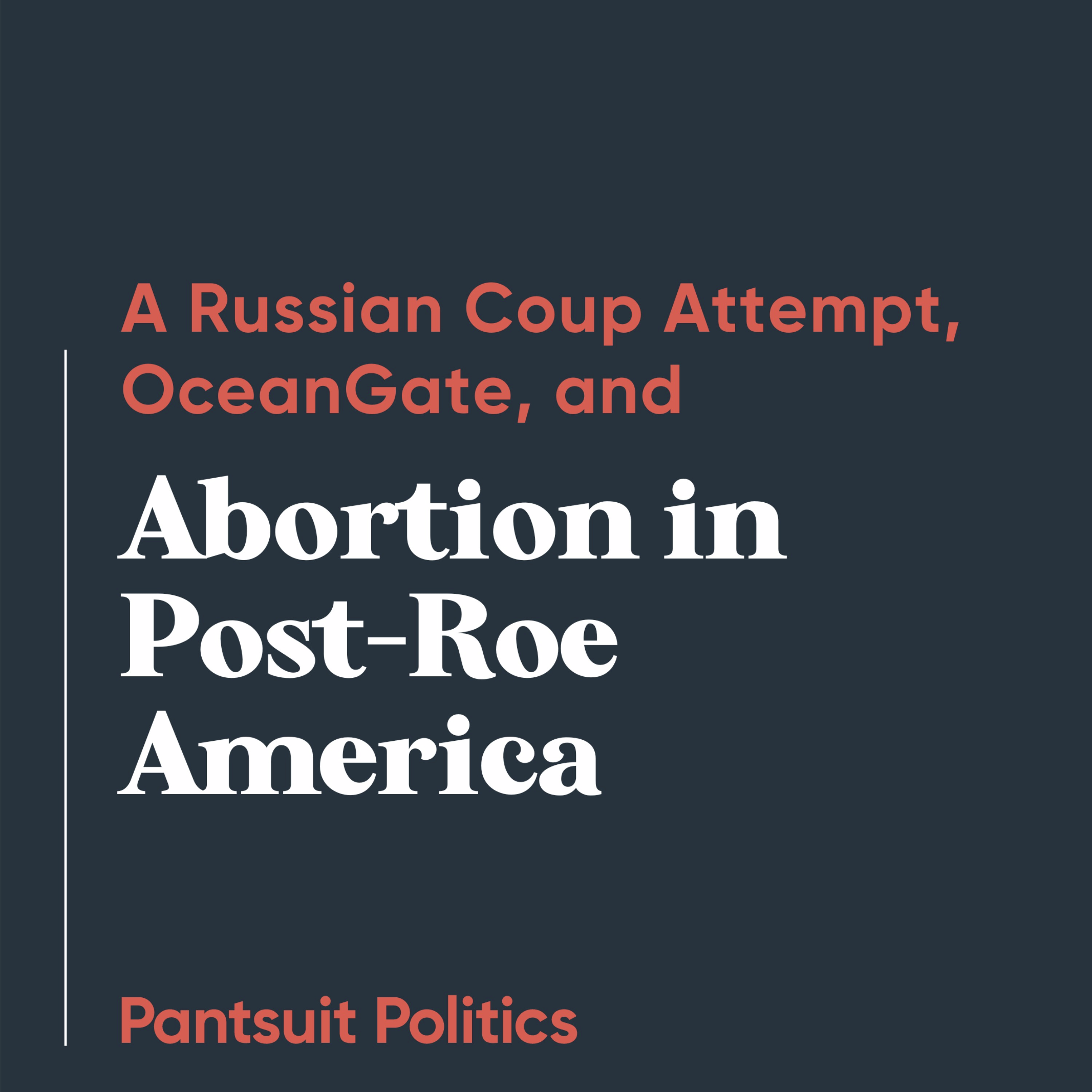 A Russian Coup Attempt, OceanGate, and Abortion in Post-Roe America