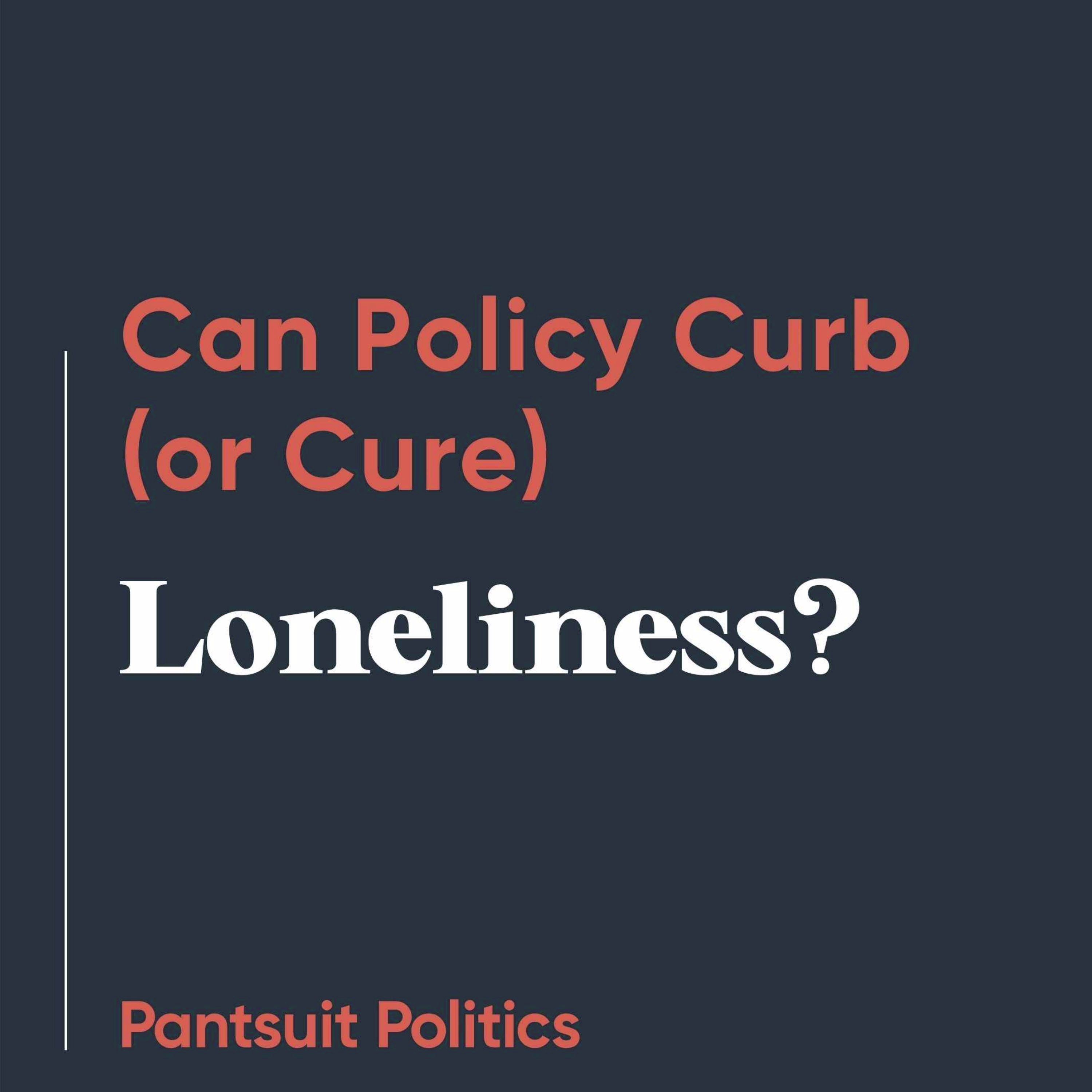 Can Policy Curb (or Cure) Loneliness?