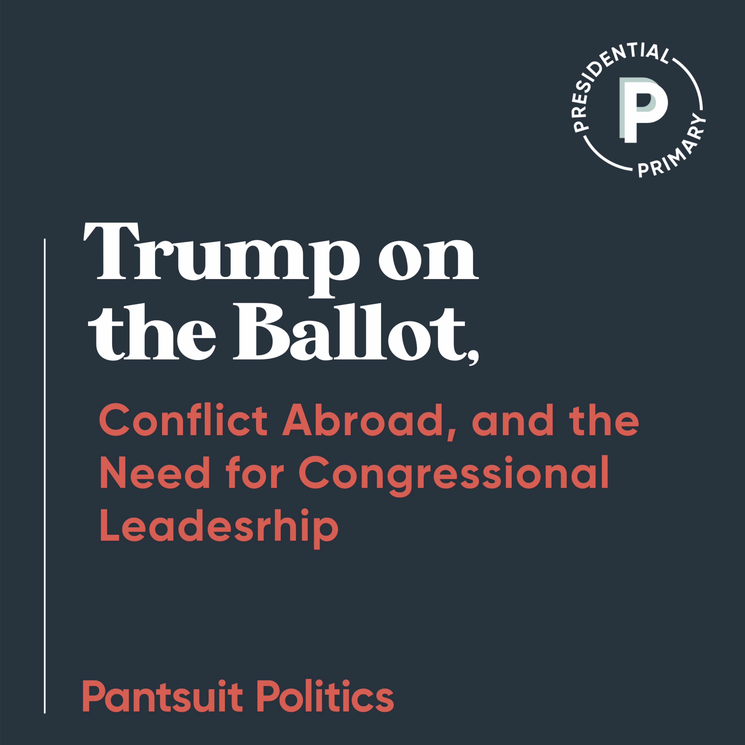 Trump on the Ballot, Conflict Abroad, and the Need for Congressional Leadership
