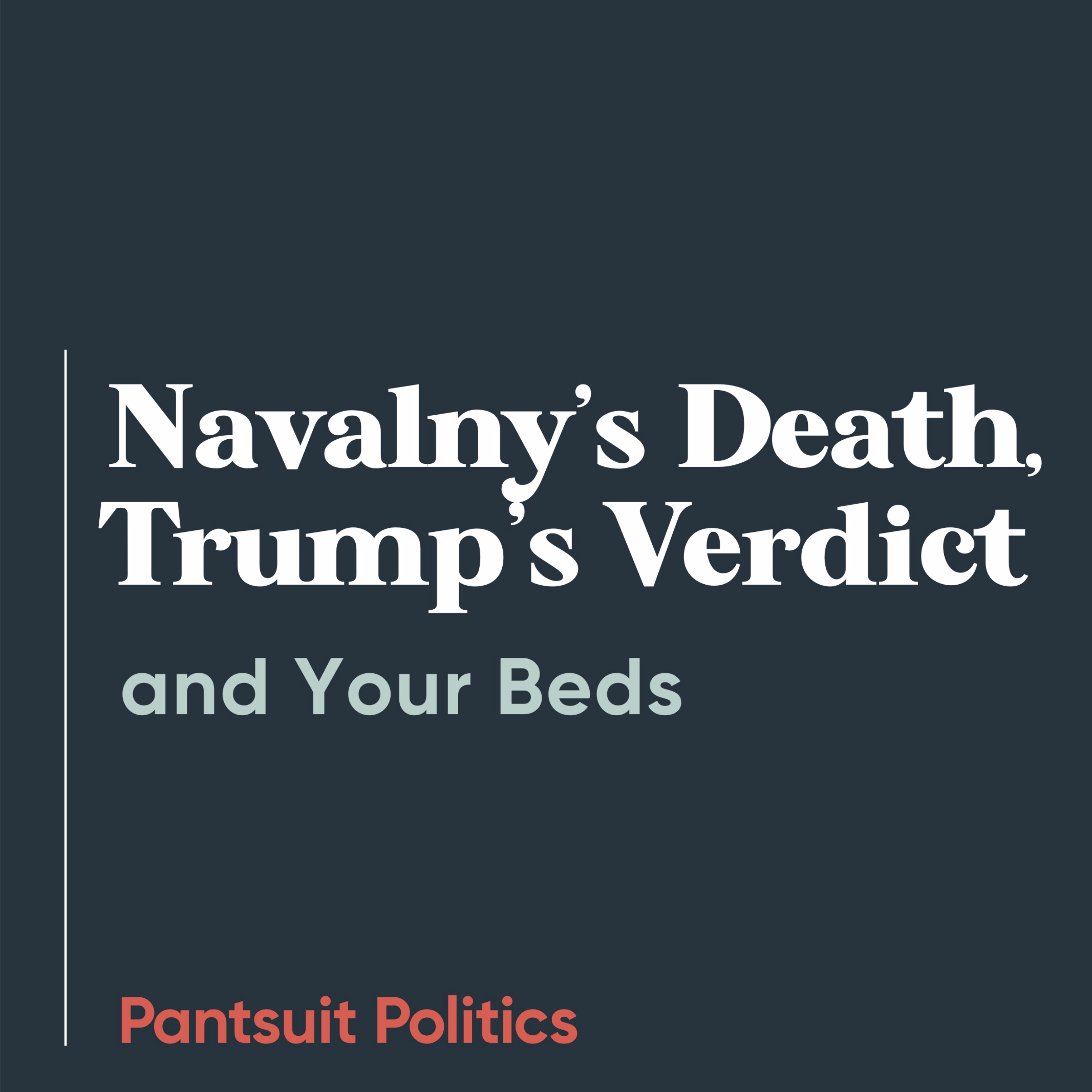 Navalny’s Death, Trump’s Verdict, and Your Beds
